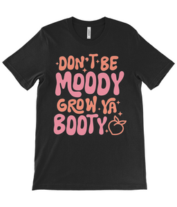 "Don't Be Moody, Grow Your Booty" Funny Graphic Tee